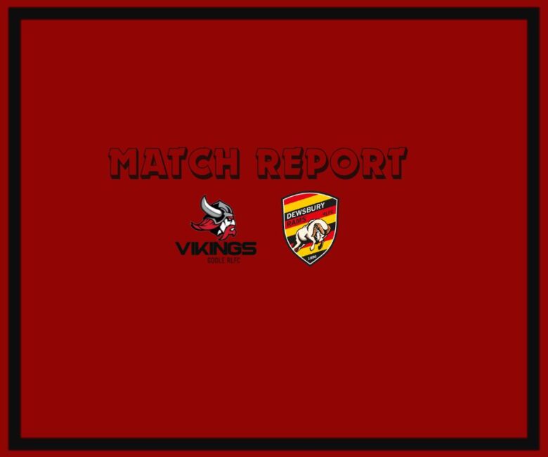 Goole Vikings vs Dewsbury Rams Match Report